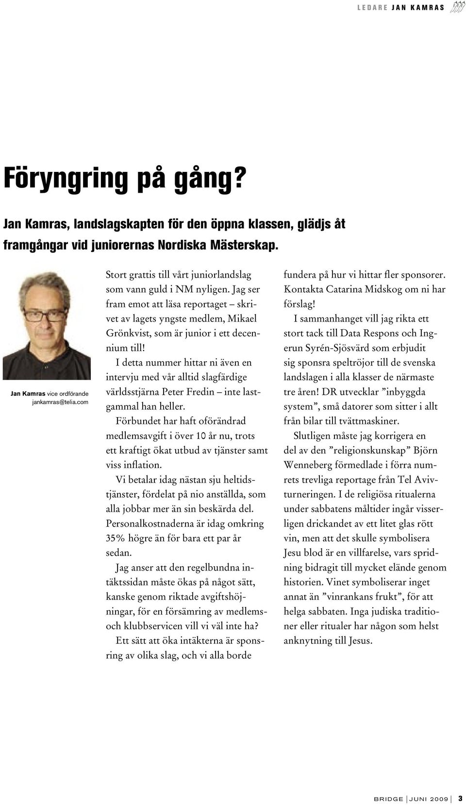 Jag ser fram emot att läsa reportaget skrivet av lagets yngste medlem, Mikael Grönkvist, som är junior i ett decennium till!