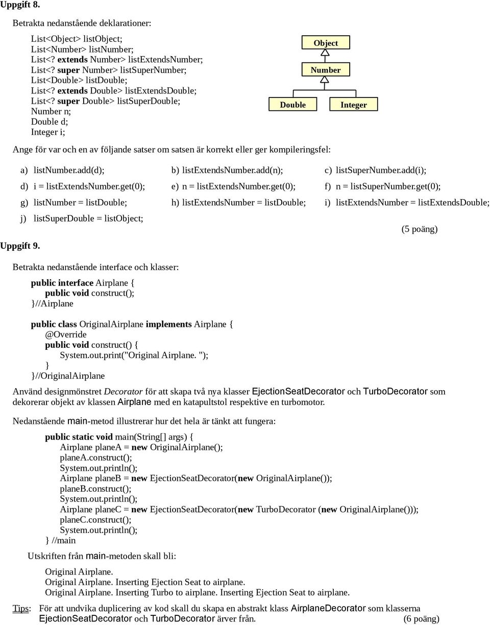 super Double> listsuperdouble; Number n; Double d; Integer i; Ange för var och en av följande satser om satsen är korrekt eller ger kompileringsfel: Uppgift 9. a) listnumber.