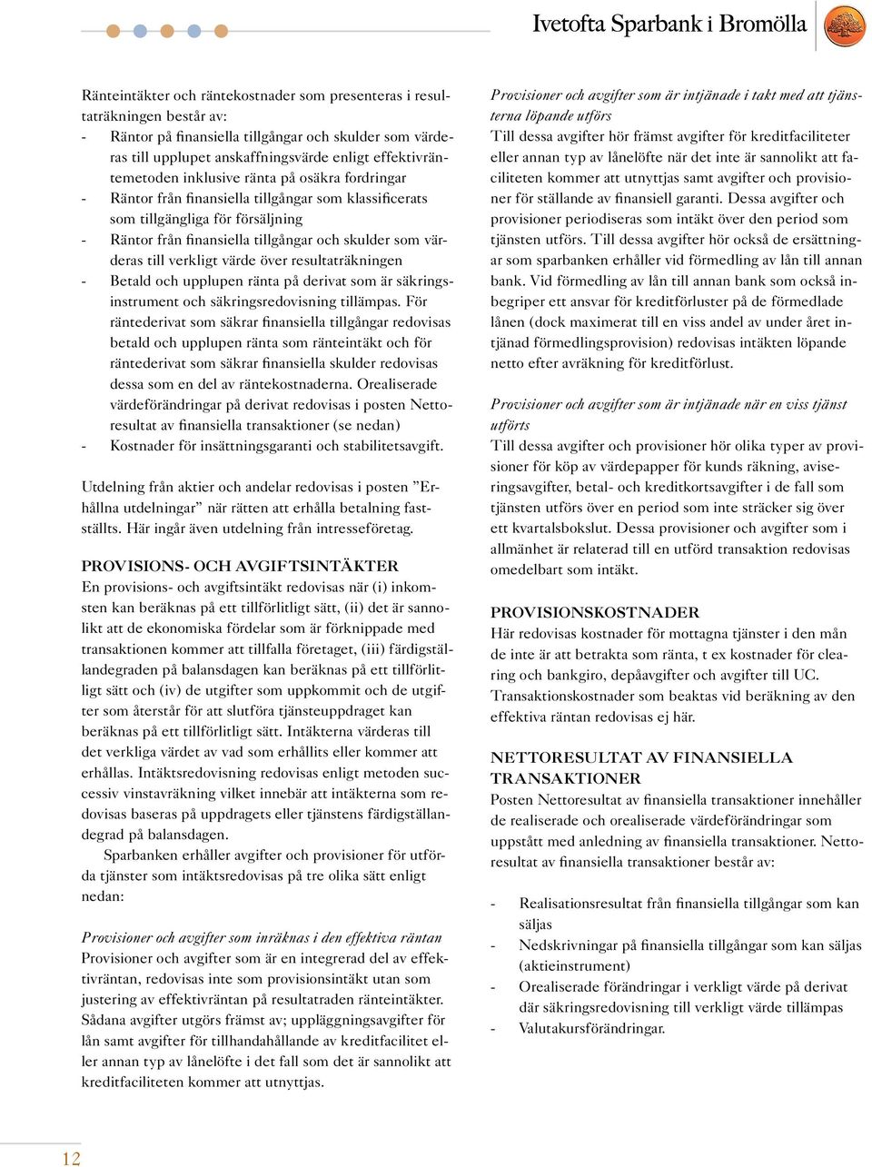 som värderas till verkligt värde över resultaträkningen -- Betald och upplupen ränta på derivat som är säkringsinstrument och säkringsredovisning tillämpas.