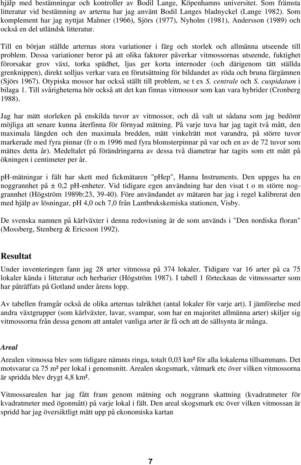 Till en början ställde arternas stora variationer i färg och storlek och allmänna utseende till problem.