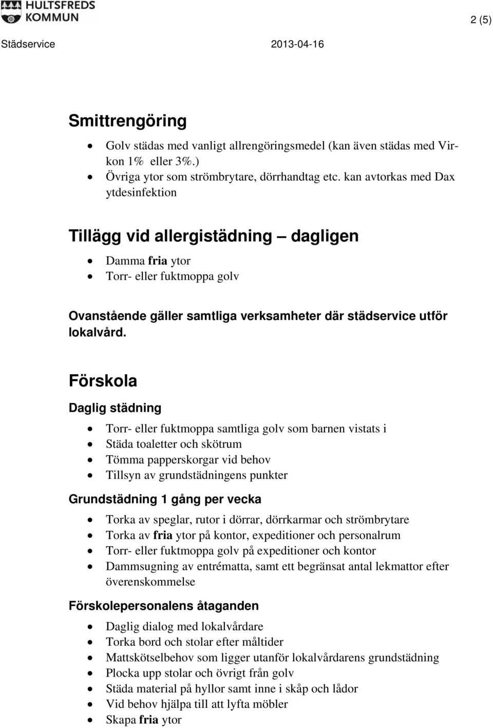 Förskola Torr- eller fuktmoppa samtliga golv som barnen vistats i och skötrum Torka av fria ytor på kontor, expeditioner och personalrum Torr- eller fuktmoppa golv på expeditioner och kontor