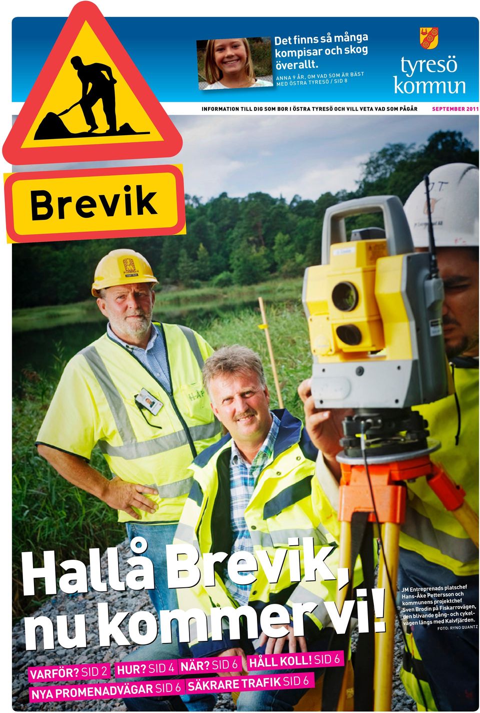 pågår september 2011 Brevik Hallå Brevik, nu kommer vi! Varför? sid 2 hur? sid 4 när? sid 6 håll koll!