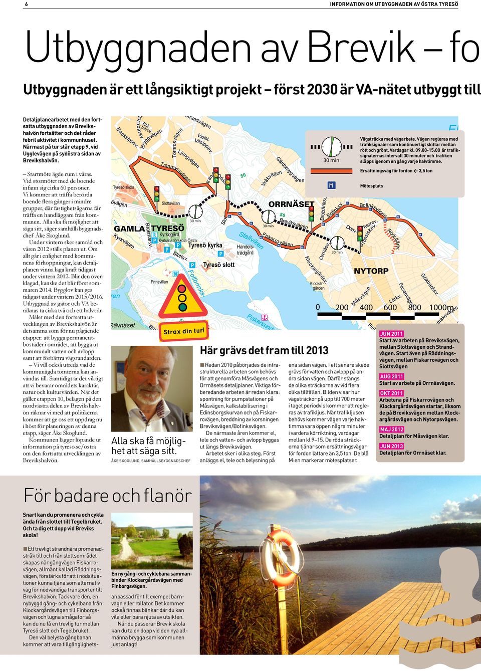 Björ nbärsv. Blåbärsv. Bryggvägen Törnrosvägen Strandvägen Ljungvägen V iolst. Vitsippev. ERSTA Startmöte ägde rum i våras. Vid stormötet med de boende infann sig cirka 60 personer.