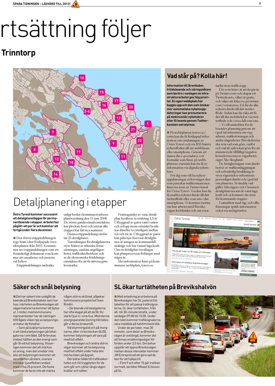 Arbetet har pågått i ett par år och kommer att fortgå under flera decennier. Den första etappindelningen togs fram i den fördjupade översiktsplanen från 2003.