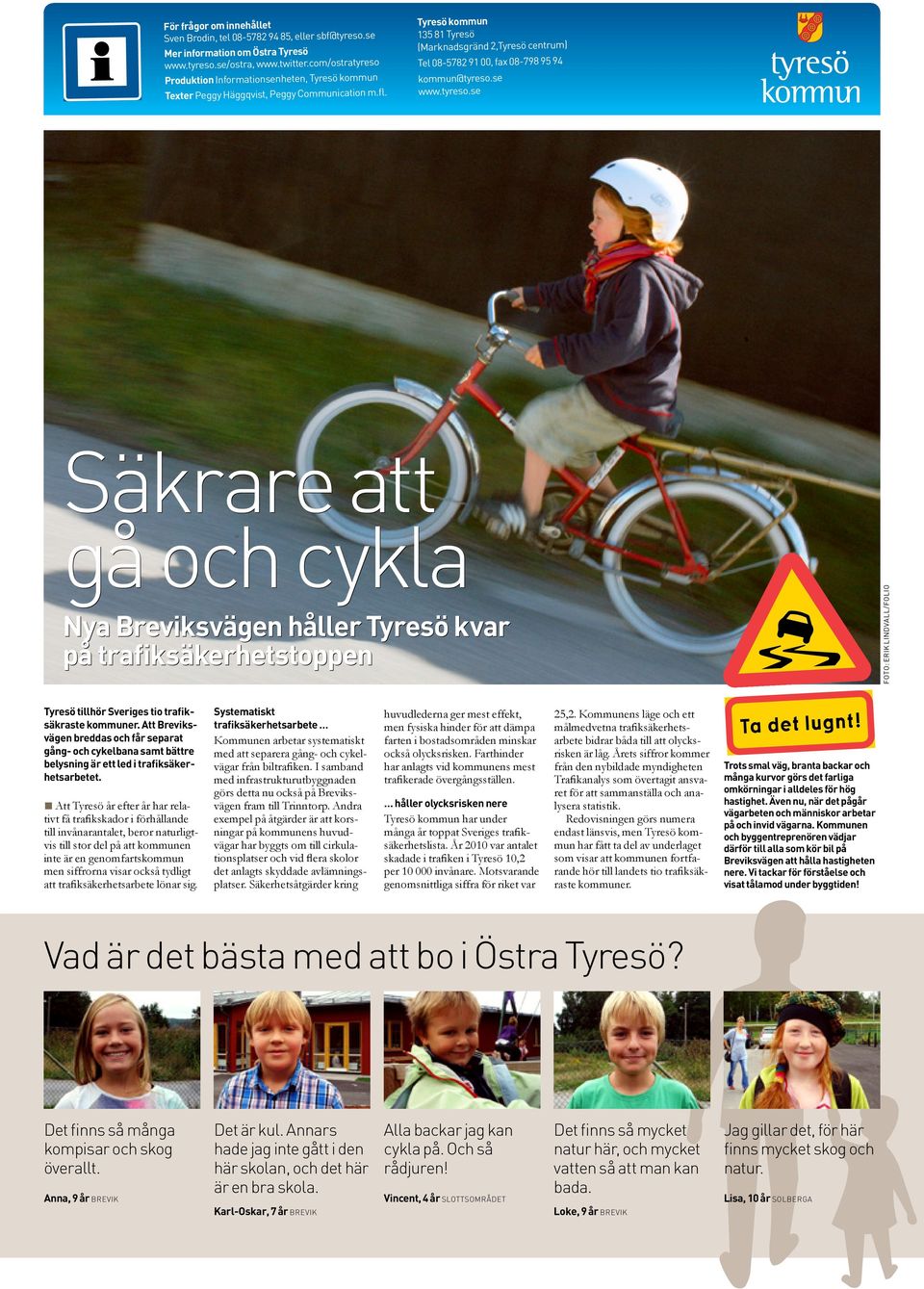 Tyresö kommun 135 81 Tyresö (arknadsgränd 2,Tyresö centrum) Tel 08-5782 91 00, fax 08-798 95 94 kommun@tyreso.
