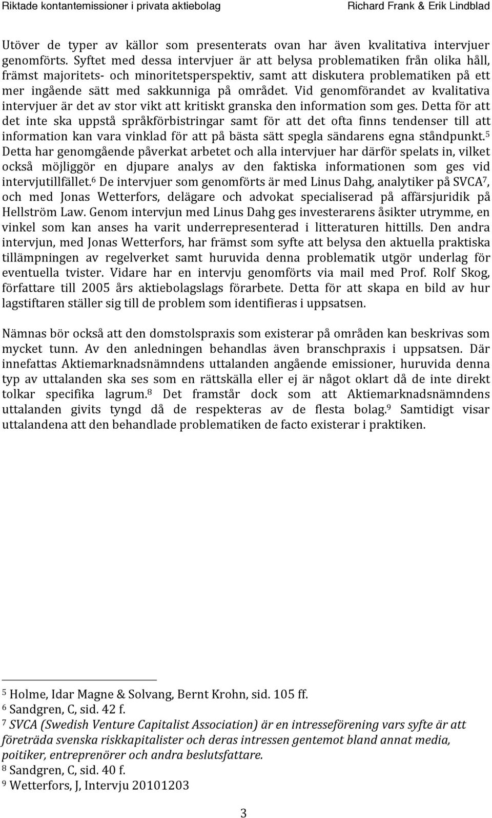 området. Vid genomförandet av kvalitativa intervjuerärdetavstorviktattkritisktgranskadeninformationsomges.