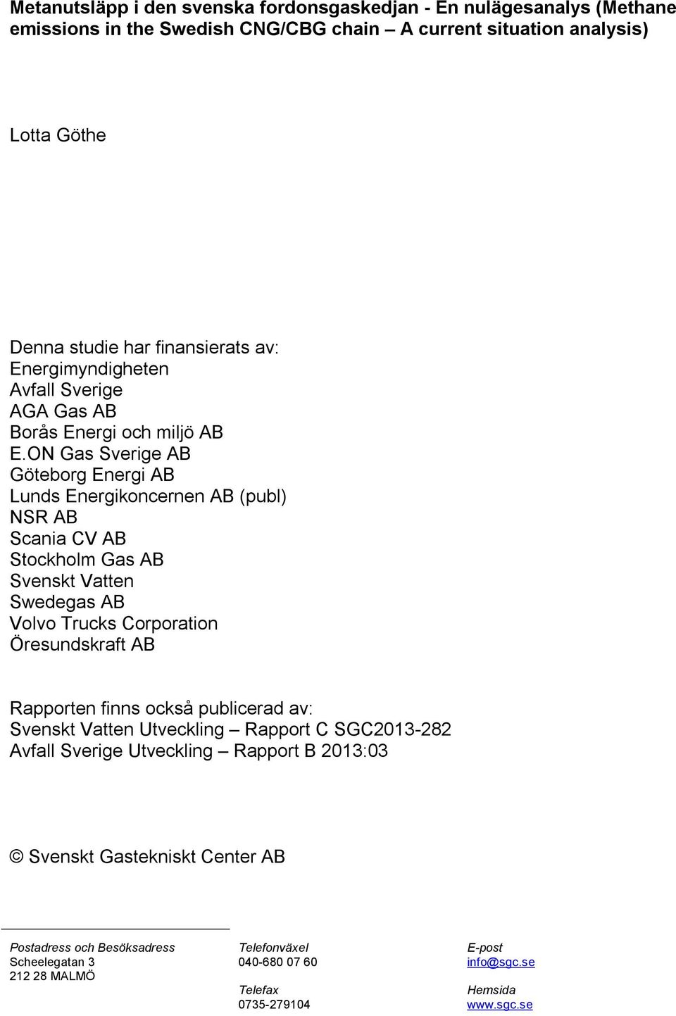 ON Gas Sverige AB Göteborg Energi AB Lunds Energikoncernen AB (publ) NSR AB Scania CV AB Stockholm Gas AB Svenskt Vatten Swedegas AB Volvo Trucks Corporation Öresundskraft AB