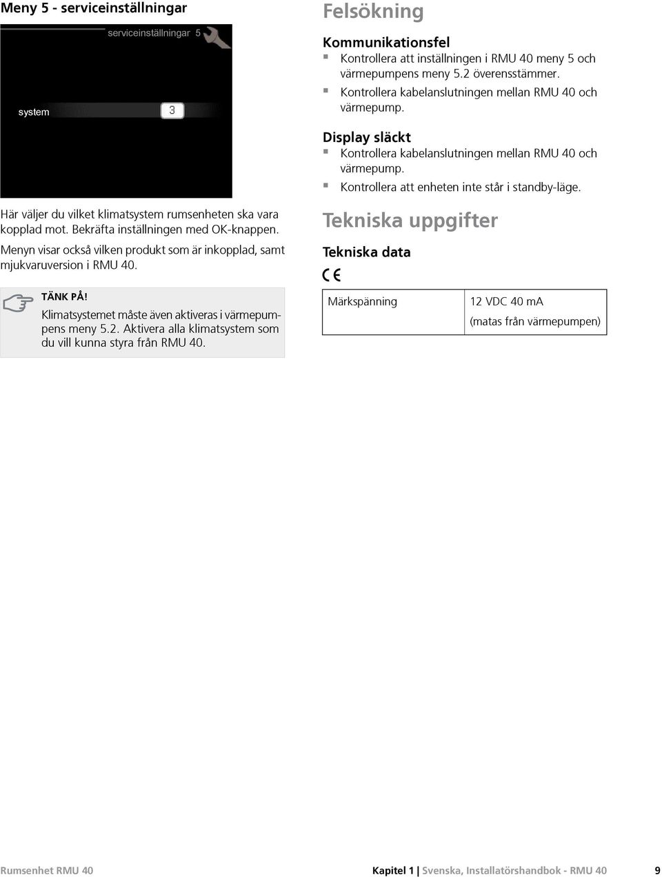 Här väljer du vilket klimatsystem rumsenheten ska vara kopplad mot. Bekräfta inställningen med OK-knappen. Menyn visar också vilken produkt som är inkopplad, samt mjukvaruversion i.