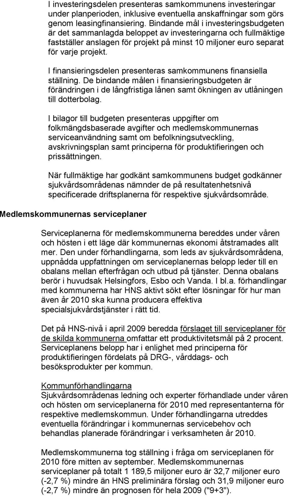 I finansieringsdelen presenteras samkommunens finansiella ställning. De bindande målen i finansieringsbudgeten är förändringen i de långfristiga lånen samt ökningen av utlåningen till dotterbolag.