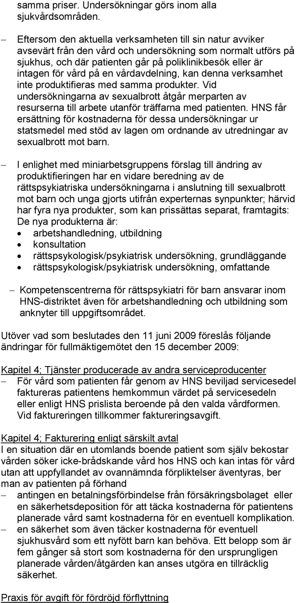 en vårdavdelning, kan denna verksamhet inte produktifieras med samma produkter. Vid undersökningarna av sexualbrott åtgår merparten av resurserna till arbete utanför träffarna med patienten.