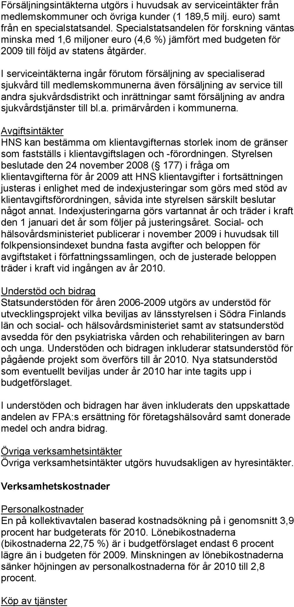 I serviceintäkterna ingår förutom försäljning av specialiserad sjukvård till medlemskommunerna även försäljning av service till andra sjukvårdsdistrikt och inrättningar samt försäljning av andra