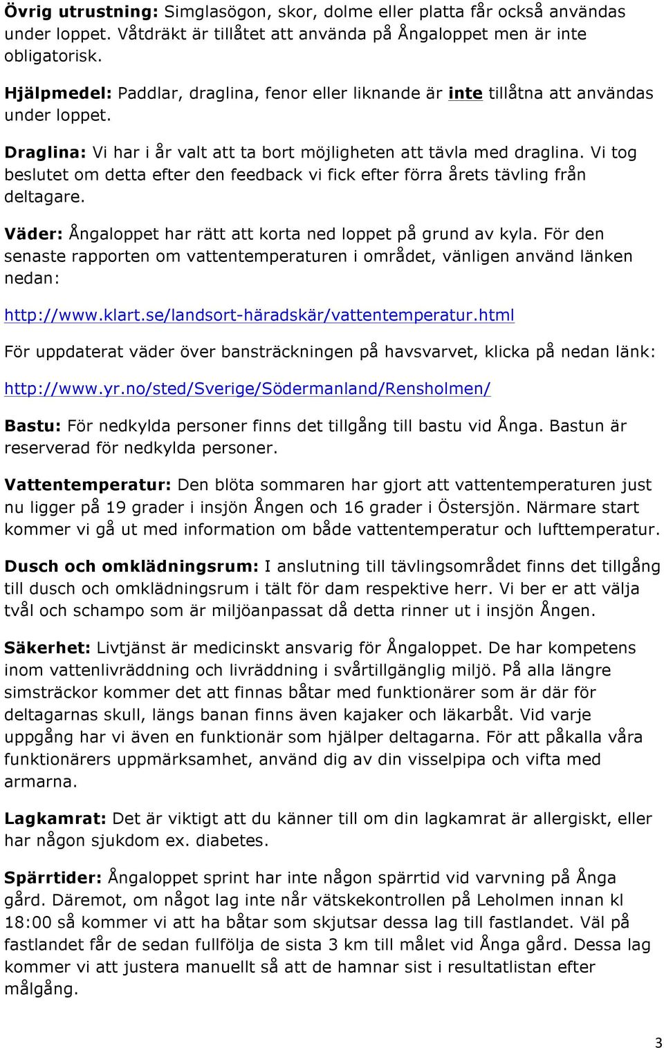 Vi tog beslutet om detta efter den feedback vi fick efter förra årets tävling från deltagare. Väder: Ångaloppet har rätt att korta ned loppet på grund av kyla.