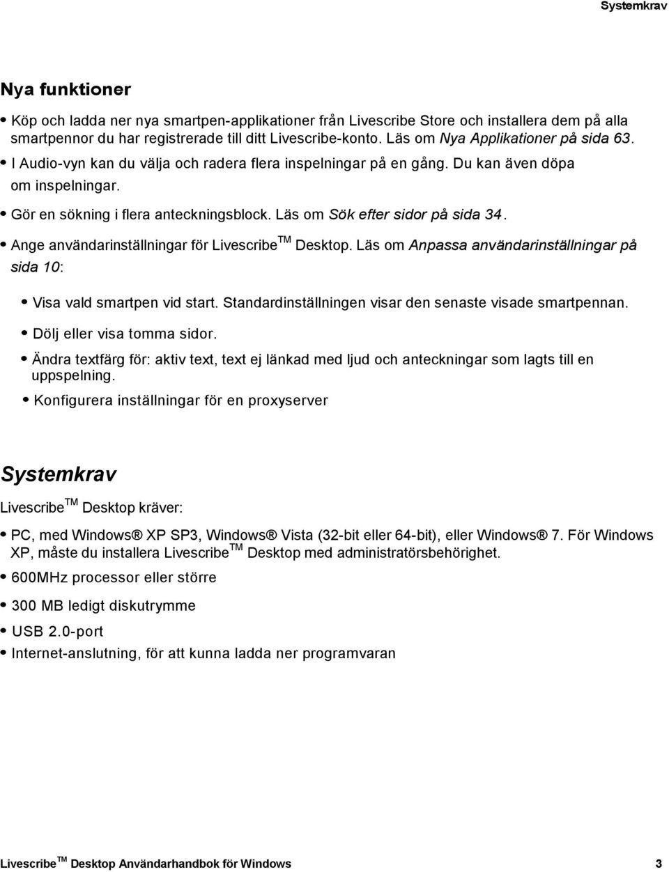 Läs om Sök efter sidor på sida 34. Ange användarinställningar för Livescribe Desktop. Läs om Anpassa användarinställningar på sida 10: Visa vald smartpen vid start.