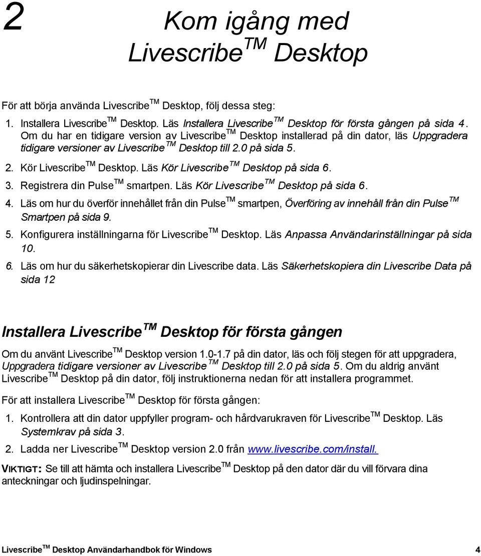 Läs Kör Livescribe Desktop på sida 6. 3. Registrera din Pulse smartpen. Läs Kör Livescribe Desktop på sida 6. 4.