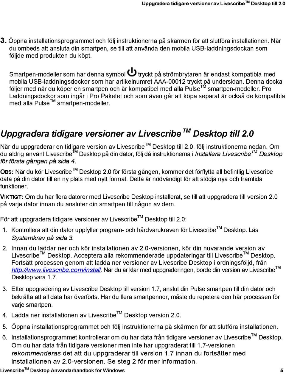 Smartpen-modeller som har denna symbol tryckt på strömbrytaren är endast kompatibla med mobila USB-laddningsdockor som har artikelnumret AAA-00012 tryckt på undersidan.