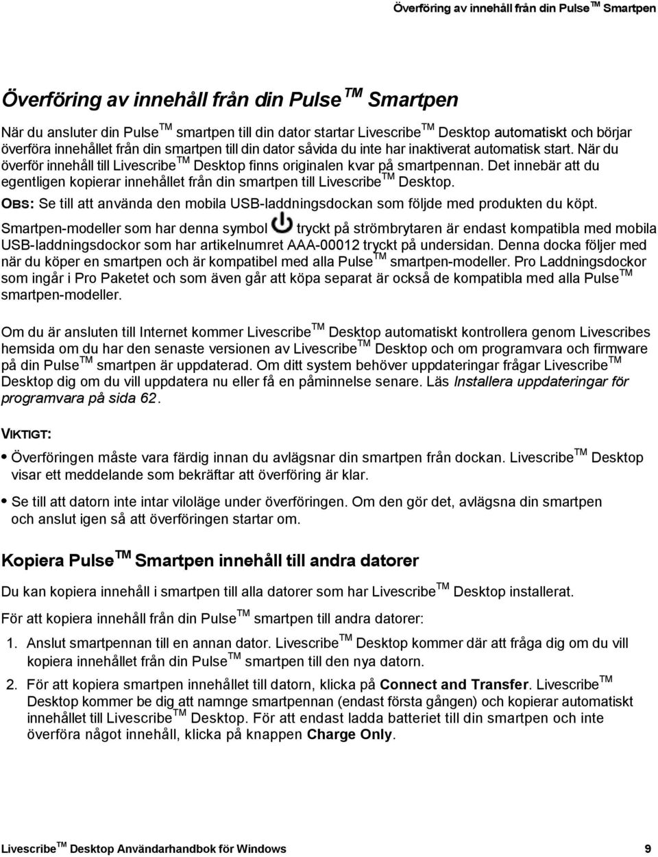 Det innebär att du egentligen kopierar innehållet från din smartpen till Livescribe Desktop. OBS: Se till att använda den mobila USB-laddningsdockan som följde med produkten du köpt.