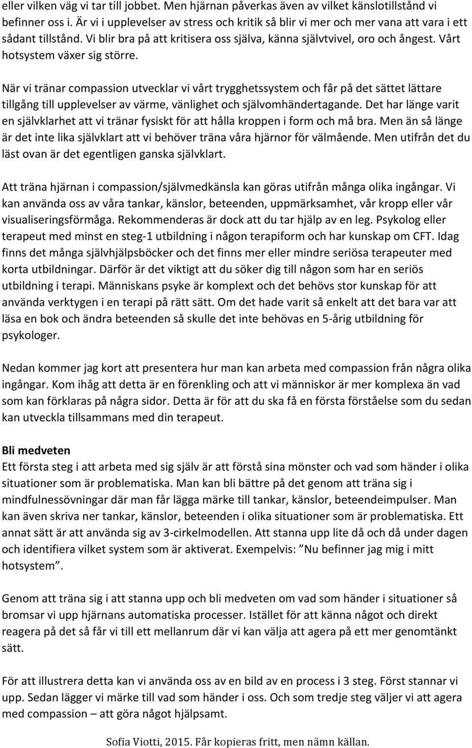 Vårt hotsystem växer sig större. När vi tränar compassion utvecklar vi vårt trygghetssystem och får på det sättet lättare tillgång till upplevelser av värme, vänlighet och självomhändertagande.