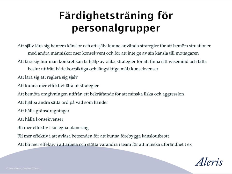 mer effektivt lära ut strategier Att bemöta omgivningen utifrån ett bekräftande för att minska ilska och aggression Att hjälpa andra sätta ord på vad som händer Att hålla gränsdragningar Att hålla