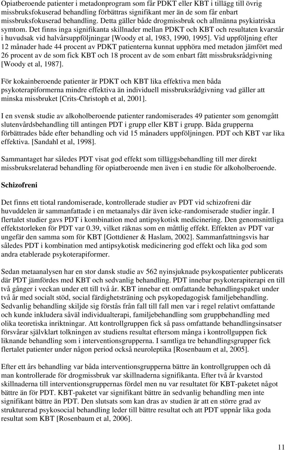 Det finns inga signifikanta skillnader mellan PDKT och KBT och resultaten kvarstår i huvudsak vid halvårsuppföljningar [Woody et al, 1983, 1990, 1995].