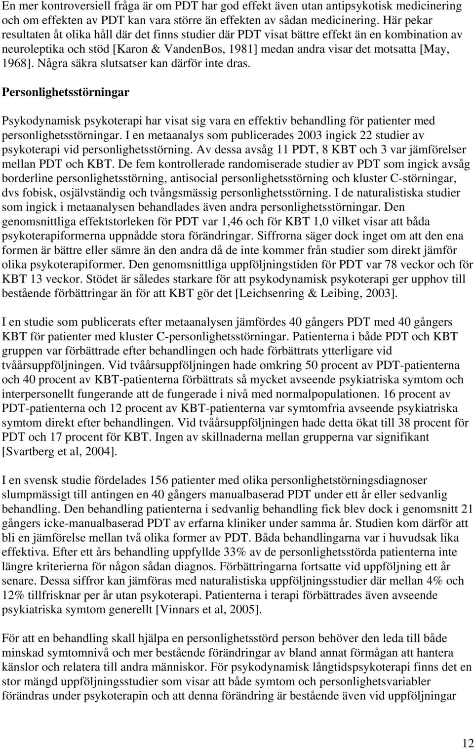 Några säkra slutsatser kan därför inte dras. Personlighetsstörningar Psykodynamisk psykoterapi har visat sig vara en effektiv behandling för patienter med personlighetsstörningar.