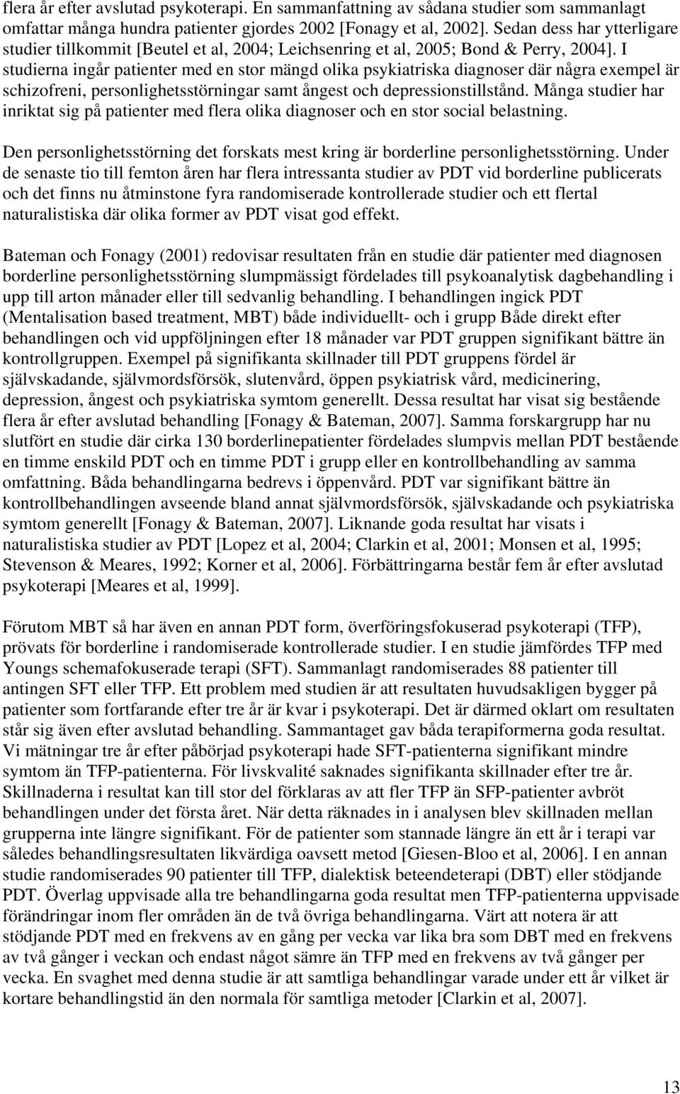 I studierna ingår patienter med en stor mängd olika psykiatriska diagnoser där några exempel är schizofreni, personlighetsstörningar samt ångest och depressionstillstånd.