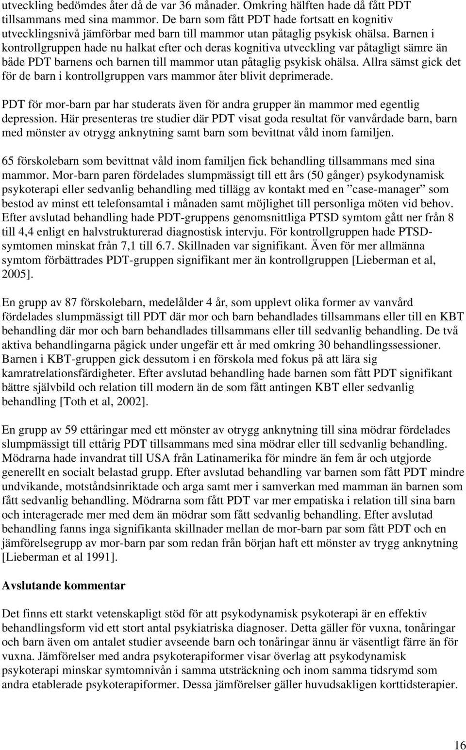 Barnen i kontrollgruppen hade nu halkat efter och deras kognitiva utveckling var påtagligt sämre än både PDT barnens och barnen till mammor utan påtaglig psykisk ohälsa.