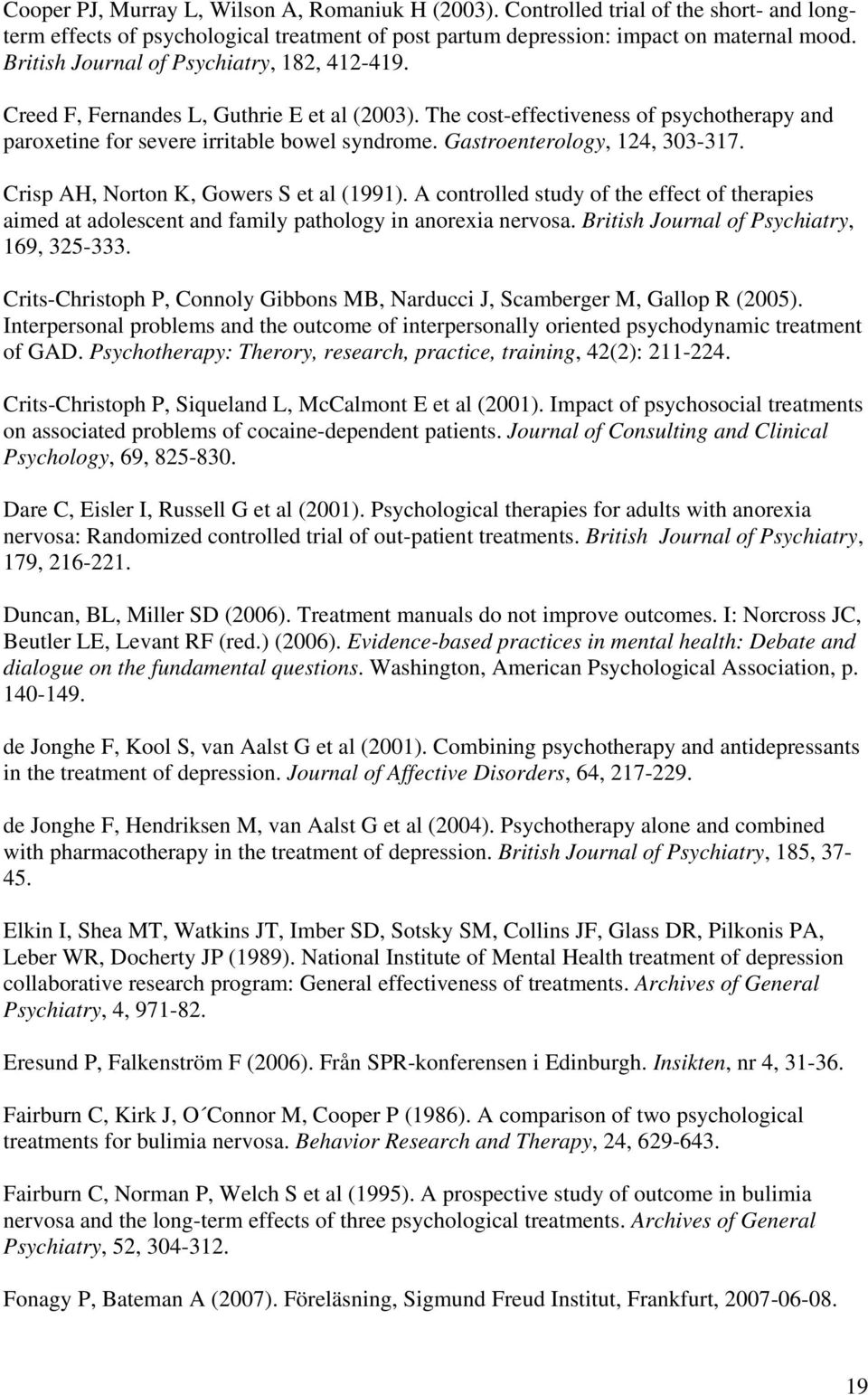 Gastroenterology, 124, 303-317. Crisp AH, Norton K, Gowers S et al (1991). A controlled study of the effect of therapies aimed at adolescent and family pathology in anorexia nervosa.