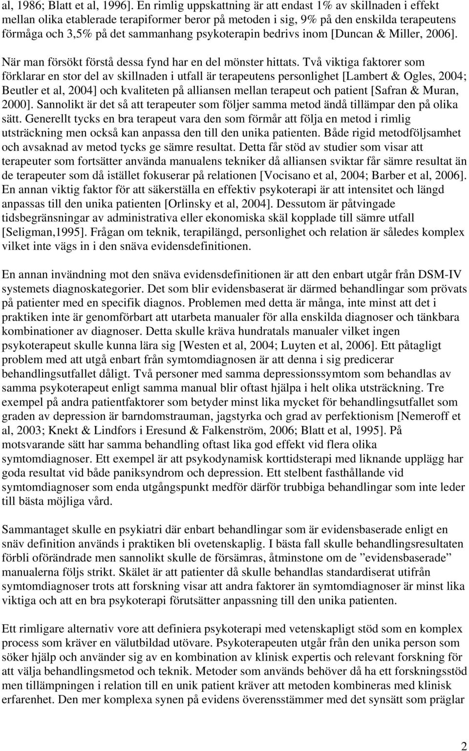 psykoterapin bedrivs inom [Duncan & Miller, 2006]. När man försökt förstå dessa fynd har en del mönster hittats.