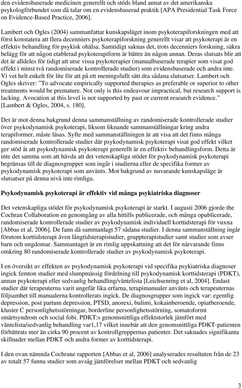 Lambert och Ogles (2004) sammanfattar kunskapsläget inom psykoterapiforskningen med att först konstatera att flera decenniers psykoterapiforskning generellt visar att psykoterapi är en effektiv