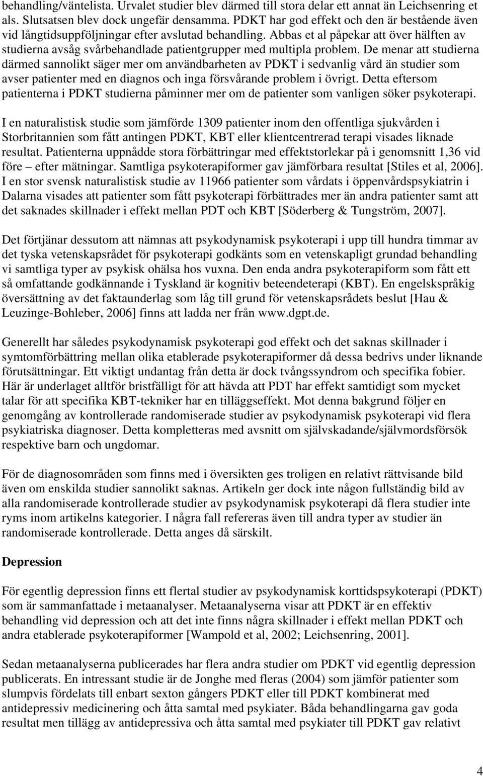 Abbas et al påpekar att över hälften av studierna avsåg svårbehandlade patientgrupper med multipla problem.
