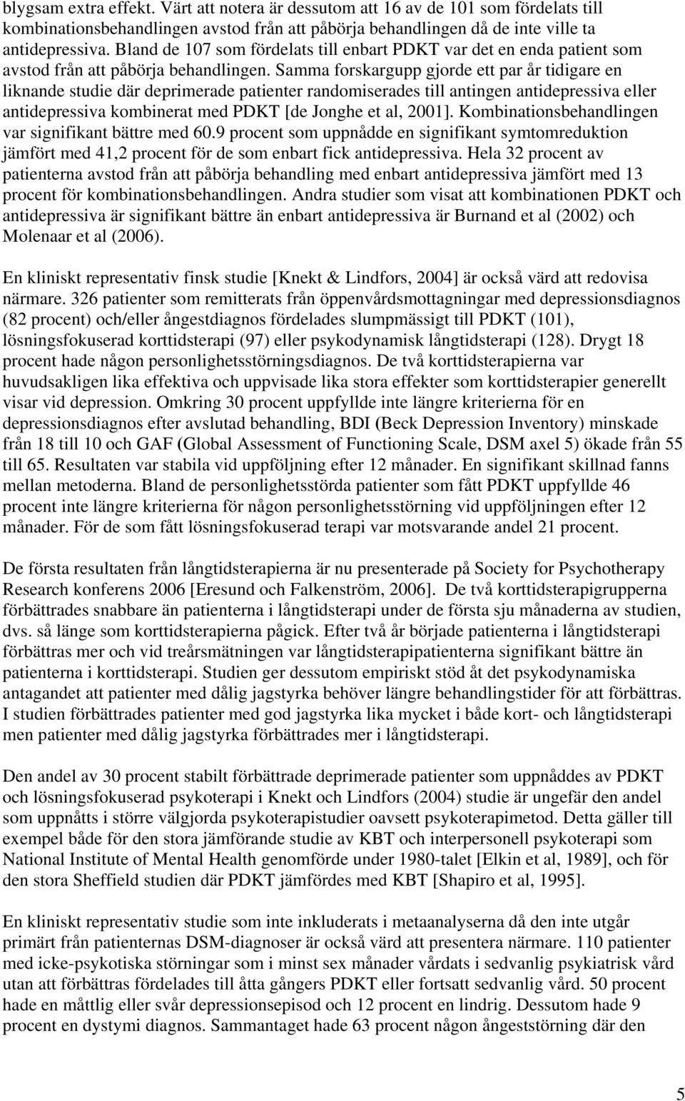 Samma forskargupp gjorde ett par år tidigare en liknande studie där deprimerade patienter randomiserades till antingen antidepressiva eller antidepressiva kombinerat med PDKT [de Jonghe et al, 2001].