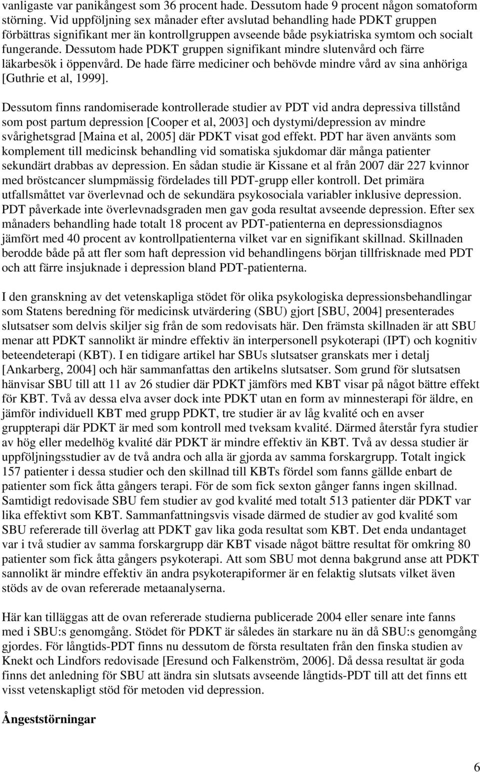 Dessutom hade PDKT gruppen signifikant mindre slutenvård och färre läkarbesök i öppenvård. De hade färre mediciner och behövde mindre vård av sina anhöriga [Guthrie et al, 1999].