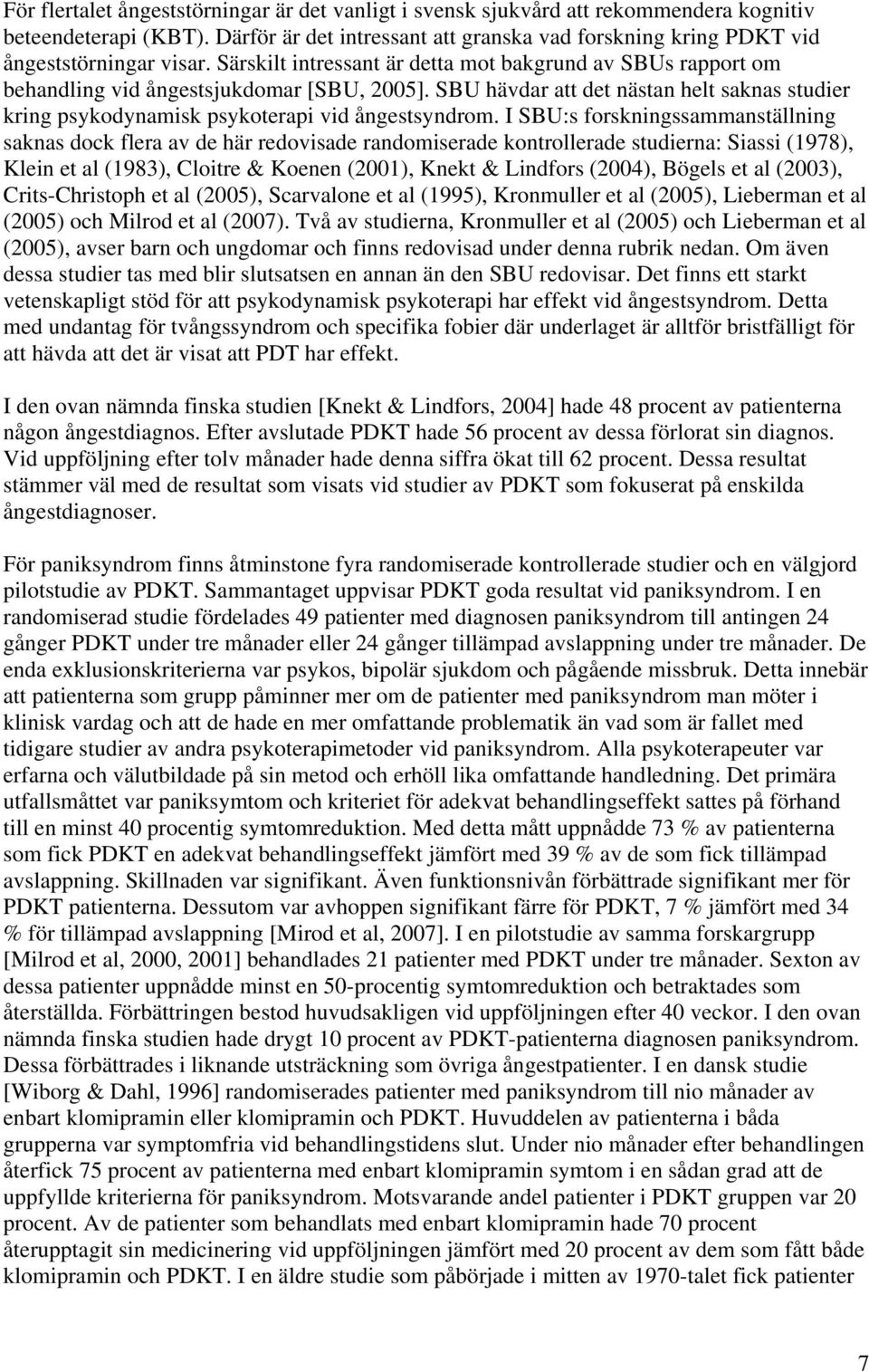 SBU hävdar att det nästan helt saknas studier kring psykodynamisk psykoterapi vid ångestsyndrom.