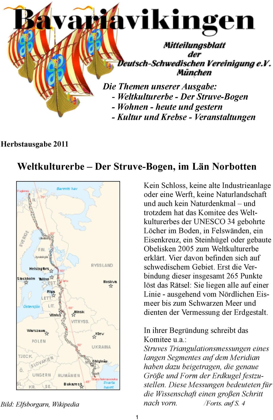 Felswänden, ein Eisenkreuz, ein Steinhügel oder gebaute Obelisken 2005 zum Weltkulturerbe erklärt. Vier davon befinden sich auf schwedischem Gebiet.