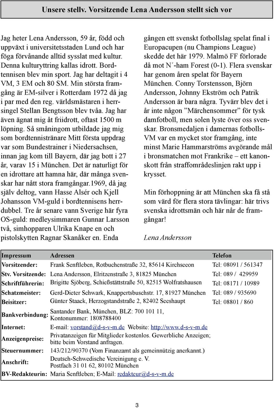 världsmästaren i herrsingel Stellan Bengtsson blev tvåa. Jag har även ägnat mig åt friidrott, oftast 1500 m löpning.