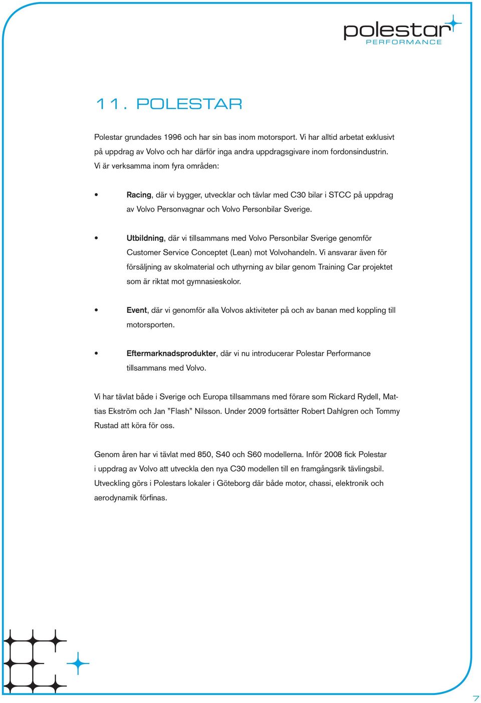 Utbildning, där vi tillsammans med Volvo Personbilar Sverige genomför Customer Service Conceptet (Lean) mot Volvohandeln.