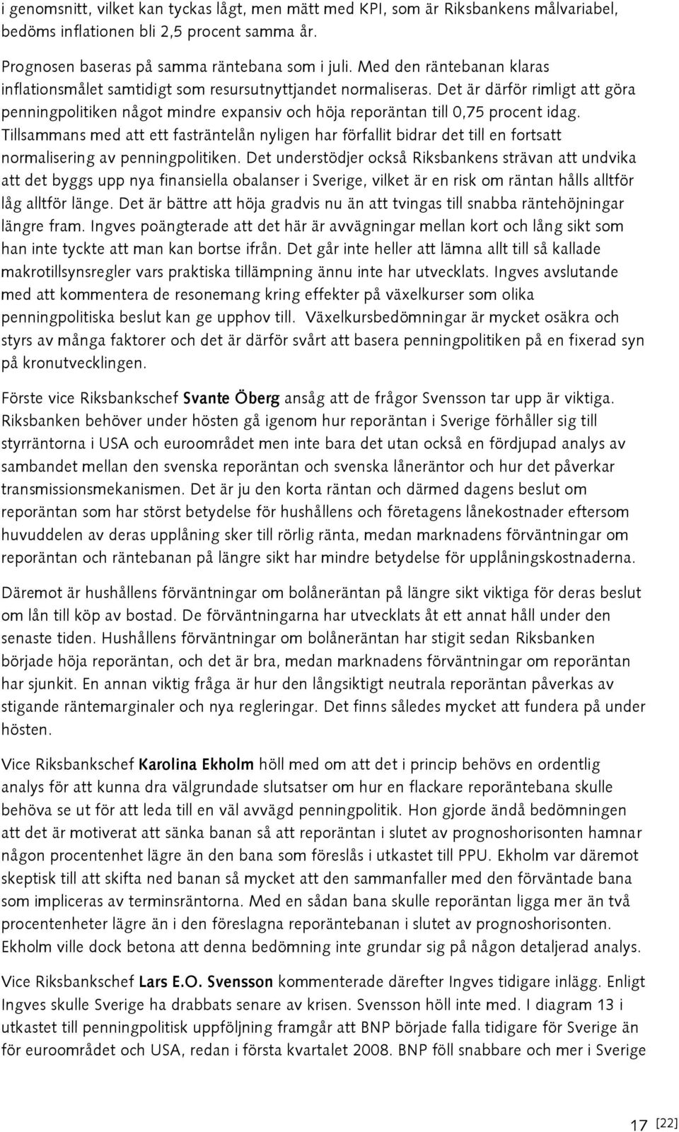 Det är därför rimligt att göra penningpolitiken något mindre expansiv och höja reporäntan till 0,75 procent idag.