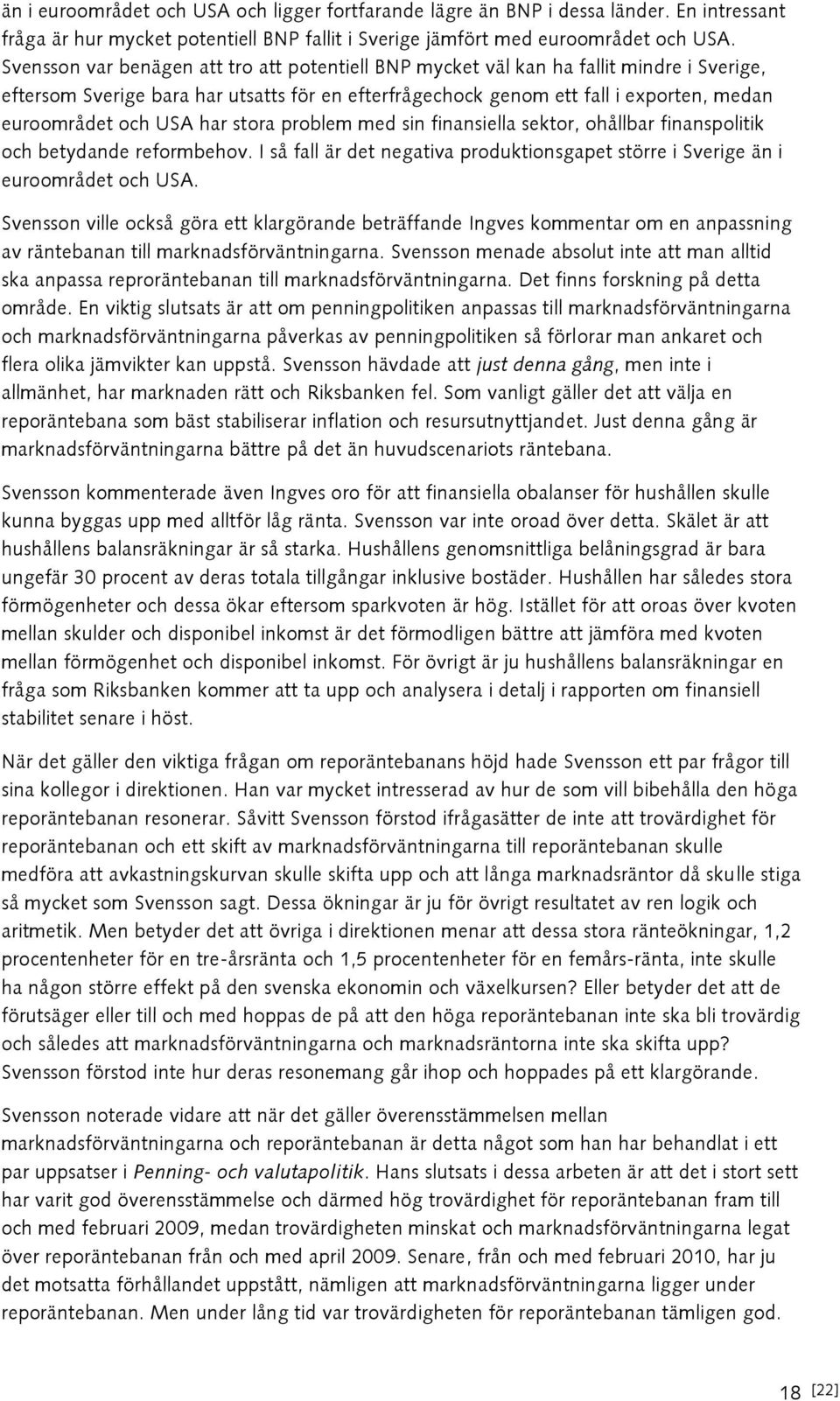 USA har stora problem med sin finansiella sektor, ohållbar finanspolitik och betydande reformbehov. I så fall är det negativa produktionsgapet större i Sverige än i euroområdet och USA.