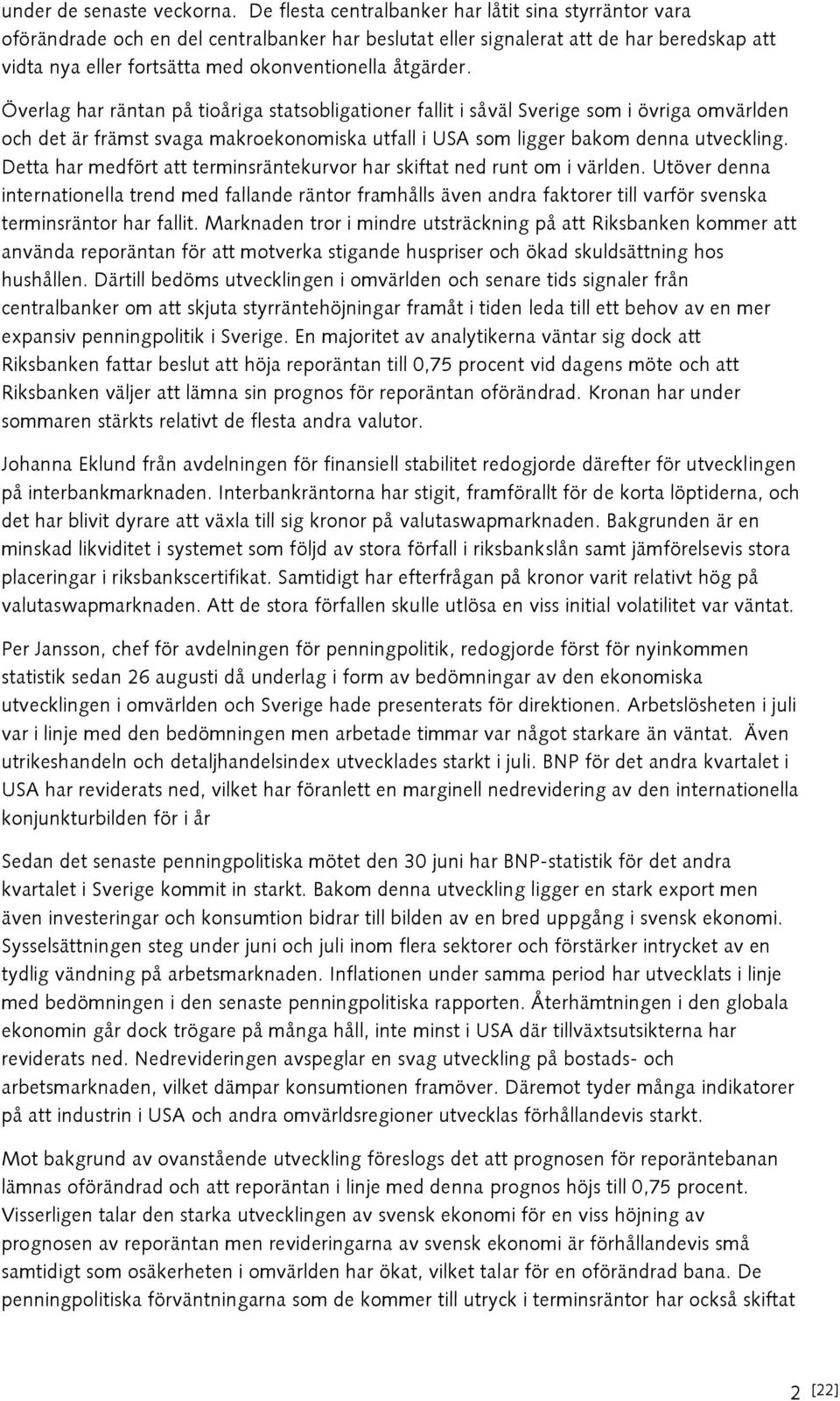 åtgärder. Överlag har räntan på tioåriga statsobligationer fallit i såväl Sverige som i övriga omvärlden och det är främst svaga makroekonomiska utfall i USA som ligger bakom denna utveckling.