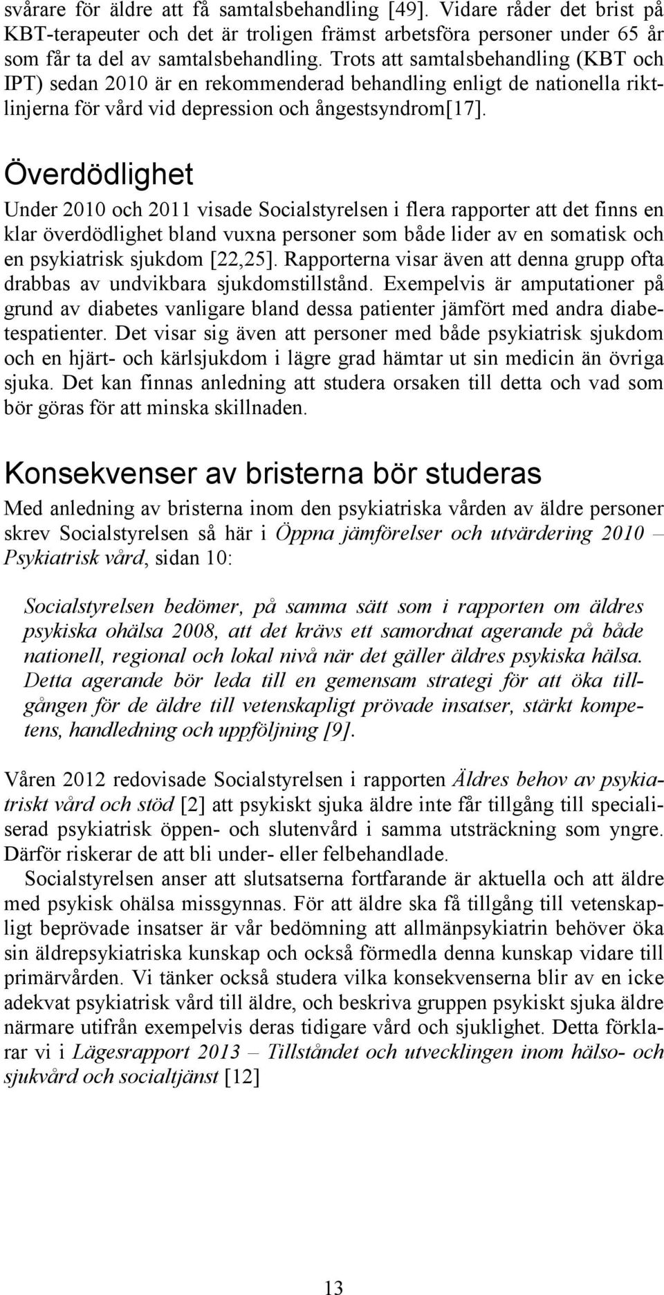 Överdödlighet Under 2010 och 2011 visade Socialstyrelsen i flera rapporter att det finns en klar överdödlighet bland vuxna personer som både lider av en somatisk och en psykiatrisk sjukdom [22,25].