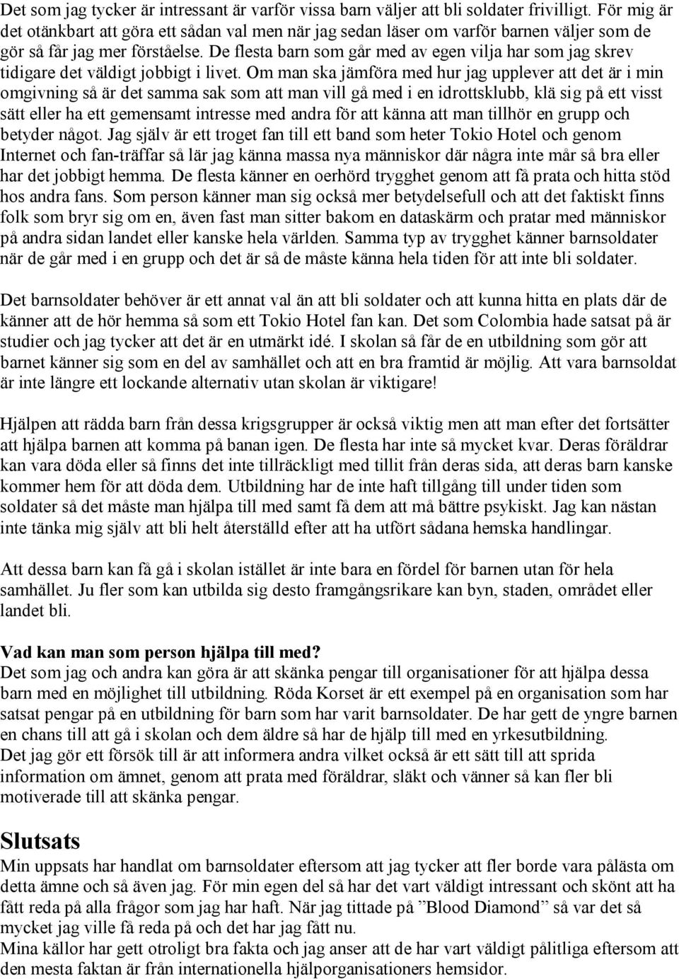 De flesta barn som går med av egen vilja har som jag skrev tidigare det väldigt jobbigt i livet.