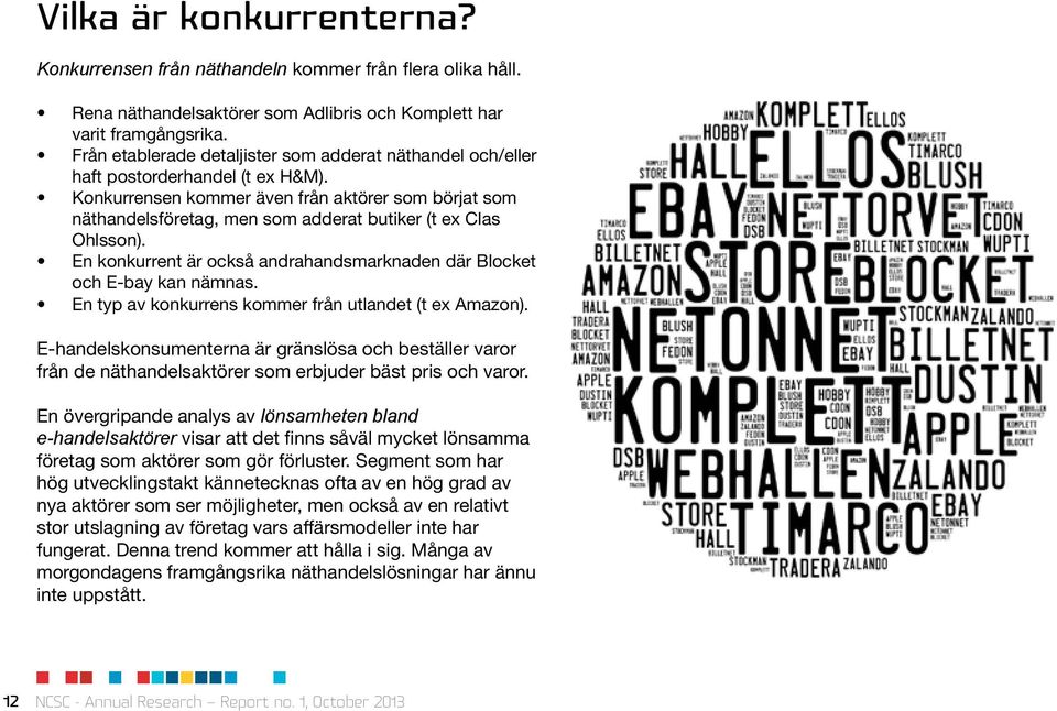 Konkurrensen kommer även från aktörer som börjat som näthandelsföretag, men som adderat butiker (t ex Clas Ohlsson). En konkurrent är också andrahandsmarknaden där Blocket och E-bay kan nämnas.