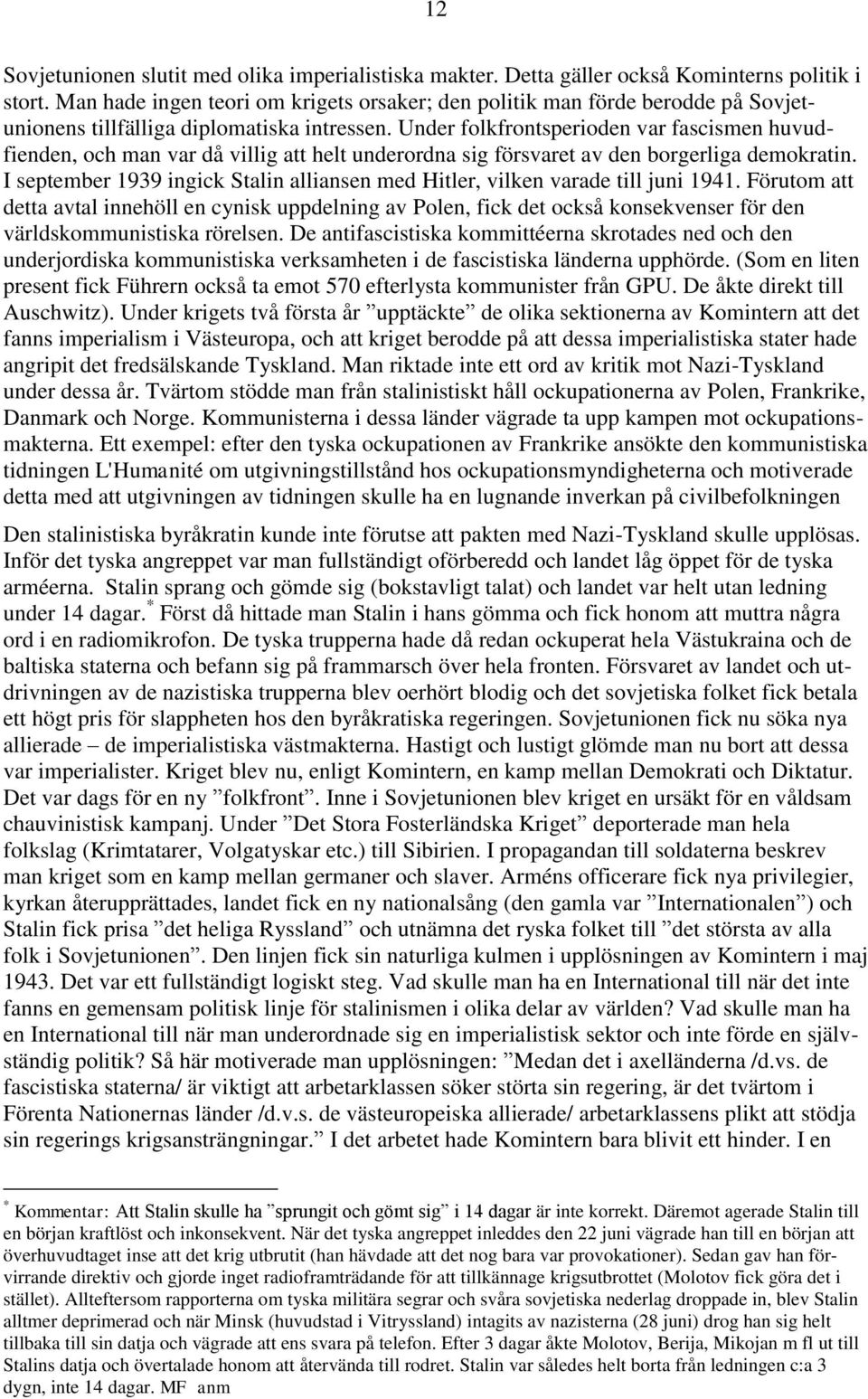 Under folkfrontsperioden var fascismen huvudfienden, och man var då villig att helt underordna sig försvaret av den borgerliga demokratin.