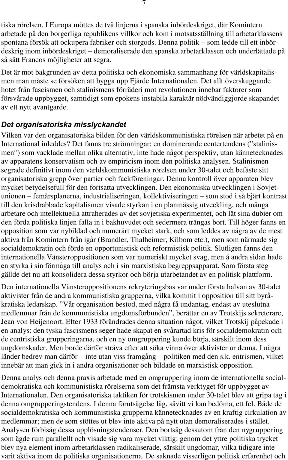 fabriker och storgods. Denna politik som ledde till ett inbördeskrig inom inbördeskriget demoraliserade den spanska arbetarklassen och underlättade på så sätt Francos möjligheter att segra.