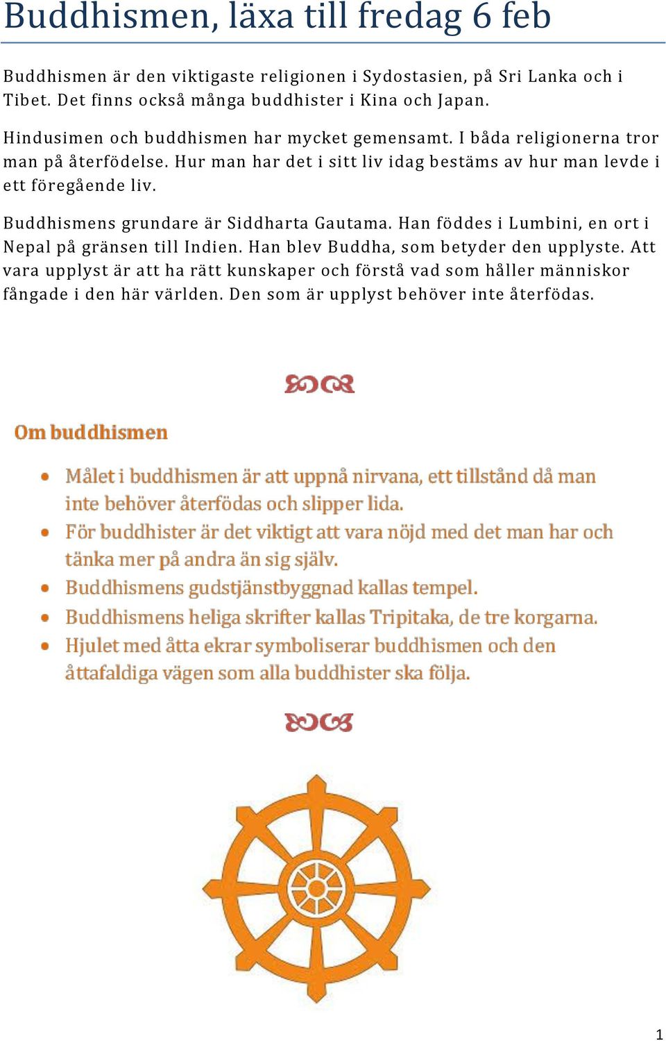 Hur man har det i sitt liv idag bestäms av hur man levde i ett föregående liv. Buddhismens grundare är Siddharta Gautama.