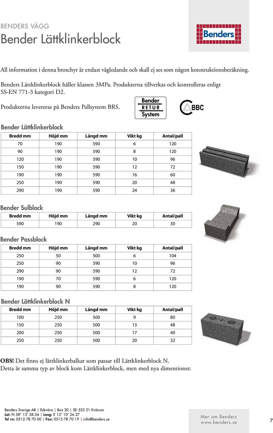 RETUR System Bredd mm Höjd mm Längd mm Vikt kg Antal/pall 70 190 590 6 120 90 190 590 8 120 120 190 590 10 96 150 190 590 12 72 190 190 590 16 60 250 190 590 20 48 290 190 590 24 36 Bender Sulblock