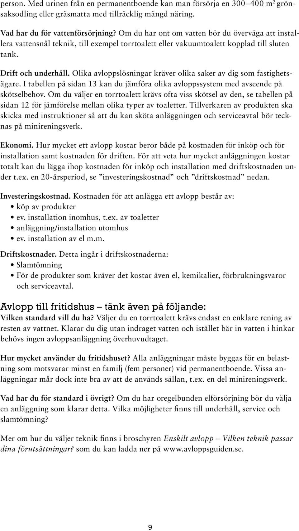 Olika avloppslösningar kräver olika saker av dig som fastighetsägare. I tabellen på sidan 13 kan du jämföra olika avloppssystem med avseende på skötselbehov.