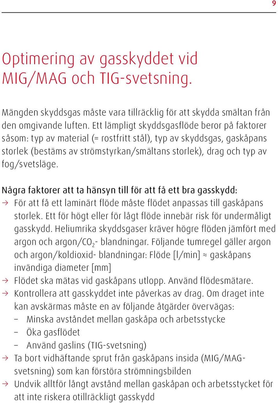 Några faktorer att ta hänsyn till för att få ett bra gasskydd: För att få ett laminärt flöde måste flödet anpassas till gaskåpans storlek.