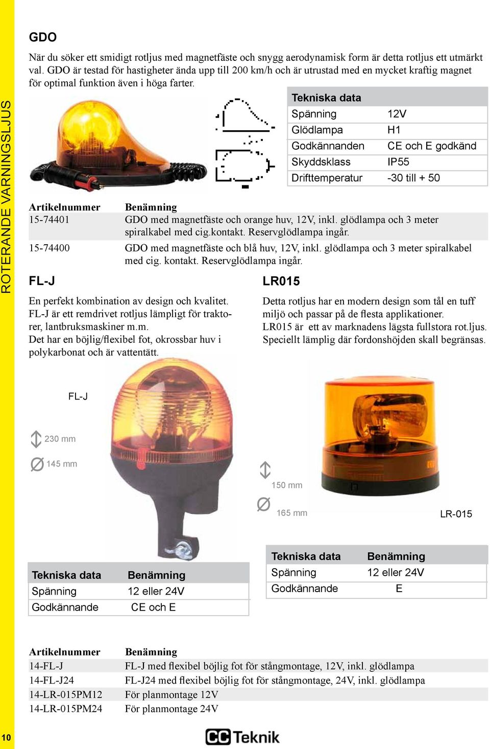 Tekniska data Spänning 12V Glödlampa H1 Godkännanden CE och E godkänd Skyddsklass IP55 Drifttemperatur -30 till + 50 15-74401 GDO med magnetfäste och orange huv, 12V, inkl.