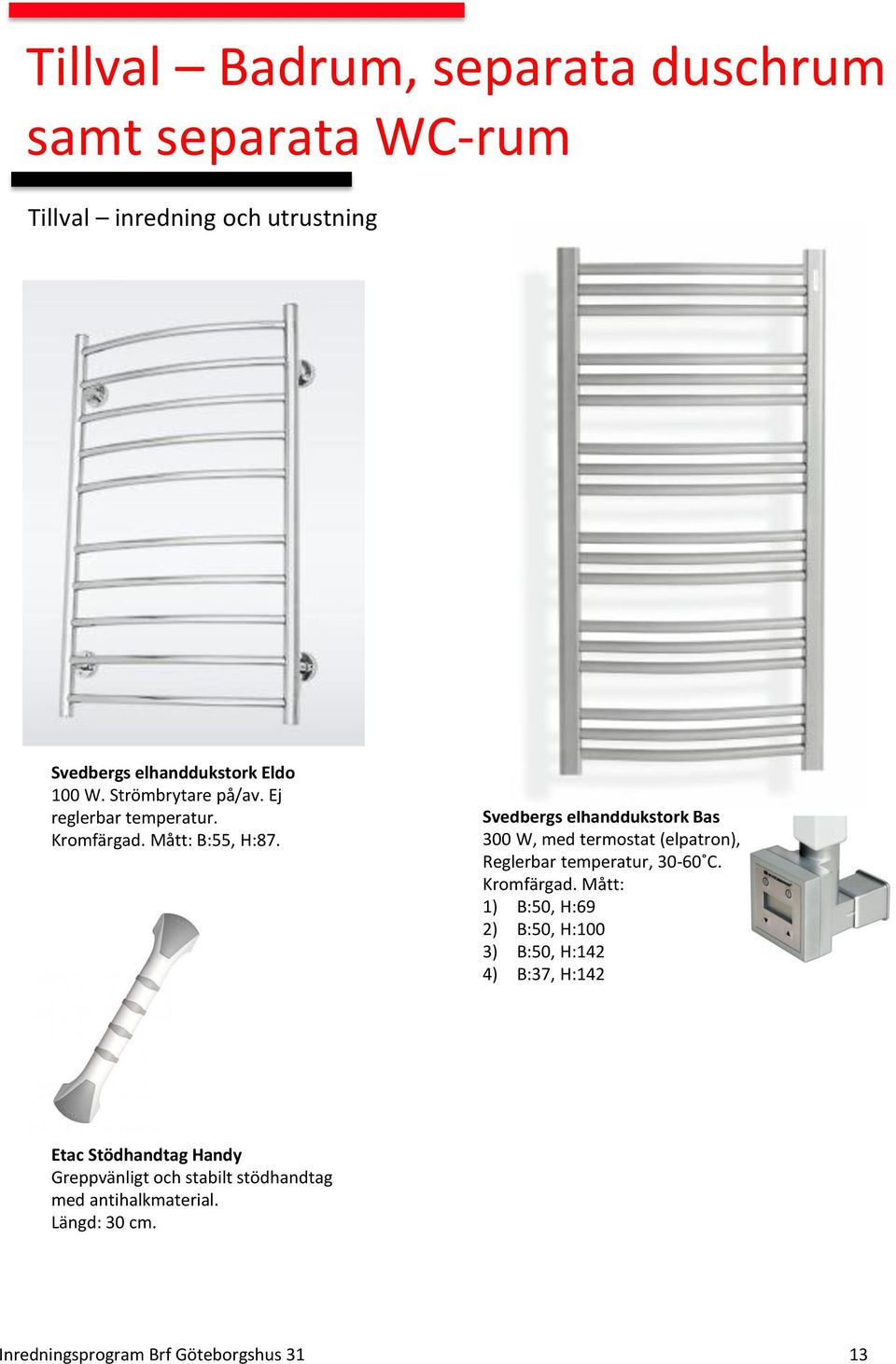 Svedbergs elhanddukstork Bas 300 W, med termostat (elpatron), Reglerbar temperatur, 30-60 C. Kromfärgad.